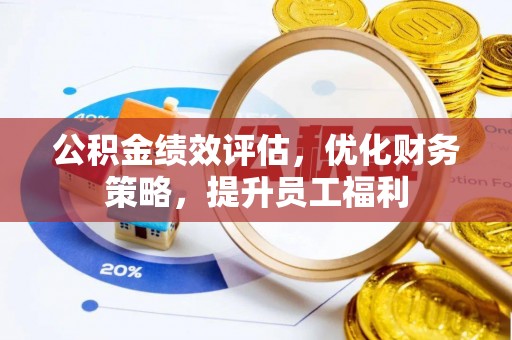 织金公积金绩效评估，优化财务策略，提升员工福利