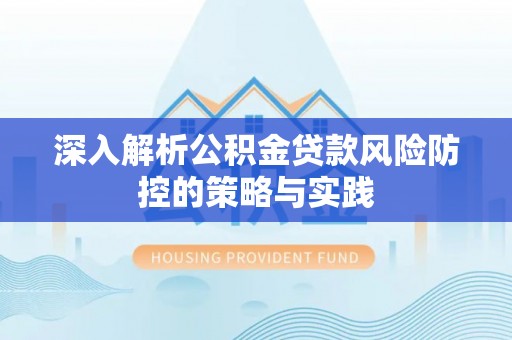 织金深入解析公积金贷款风险防控的策略与实践