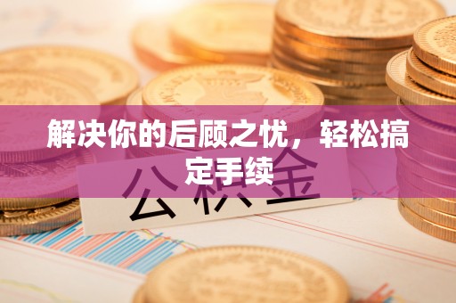 织金解决你的后顾之忧，轻松搞定手续