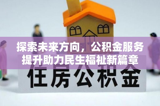 织金探索未来方向，公积金服务提升助力民生福祉新篇章
