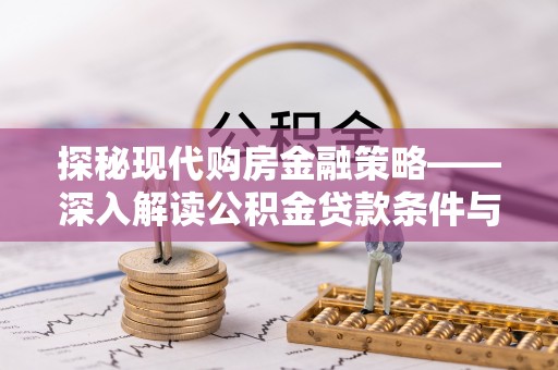 织金探秘现代购房金融策略——深入解读公积金贷款条件与优势