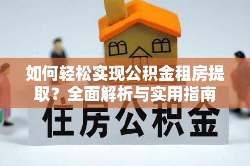 织金如何轻松实现公积金租房提取？全面解析与实用指南