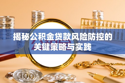 织金揭秘公积金贷款风险防控的关键策略与实践