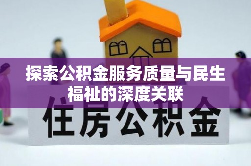 织金探索公积金服务质量与民生福祉的深度关联