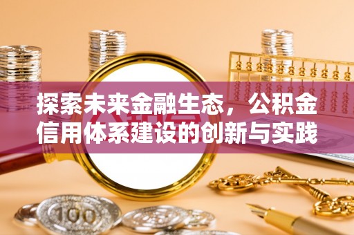 织金探索未来金融生态，公积金信用体系建设的创新与实践