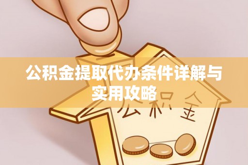 织金公积金提取代办条件详解与实用攻略
