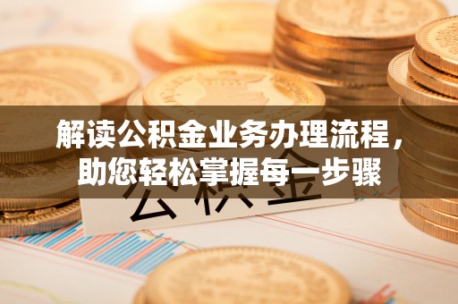 织金解读公积金业务办理流程，助您轻松掌握每一步骤