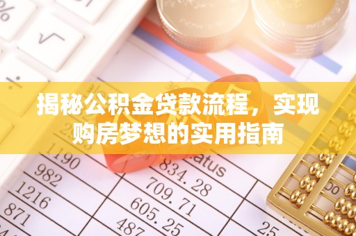 织金揭秘公积金贷款流程，实现购房梦想的实用指南