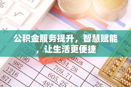织金公积金服务提升，智慧赋能，让生活更便捷