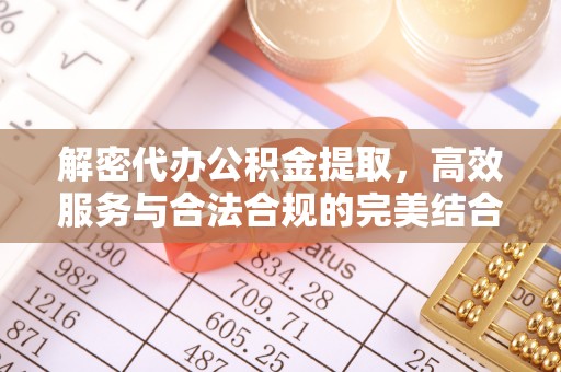 织金解密代办公积金提取，高效服务与合法合规的完美结合
