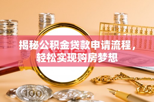 织金揭秘公积金贷款申请流程，轻松实现购房梦想