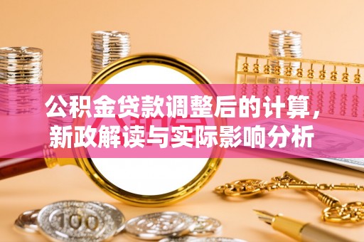 织金公积金贷款调整后的计算，新政解读与实际影响分析