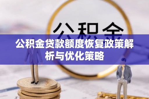 织金公积金贷款额度恢复政策解析与优化策略