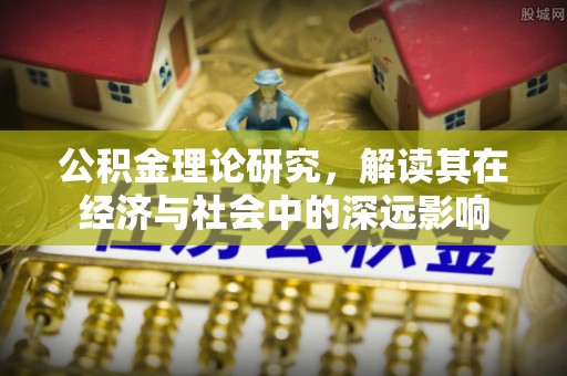 织金公积金理论研究，解读其在经济与社会中的深远影响