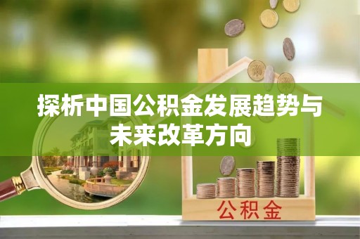 织金探析中国公积金发展趋势与未来改革方向