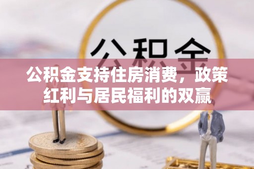 织金公积金支持住房消费，政策红利与居民福利的双赢
