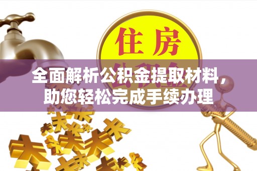 织金全面解析公积金提取材料，助您轻松完成手续办理