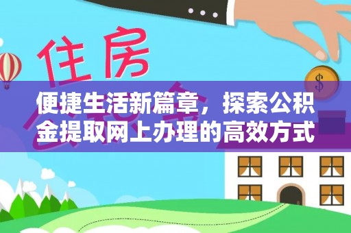织金便捷生活新篇章，探索公积金提取网上办理的高效方式