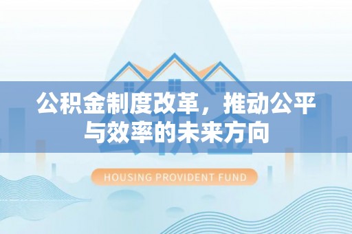 织金公积金制度改革，推动公平与效率的未来方向