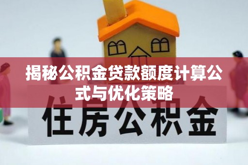 织金揭秘公积金贷款额度计算公式与优化策略