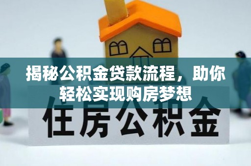 织金揭秘公积金贷款流程，助你轻松实现购房梦想