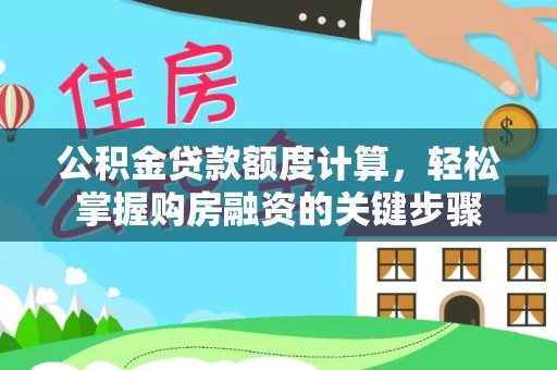 织金公积金贷款额度计算，轻松掌握购房融资的关键步骤