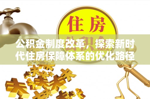 织金公积金制度改革，探索新时代住房保障体系的优化路径