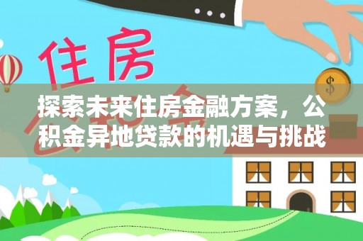 织金探索未来住房金融方案，公积金异地贷款的机遇与挑战