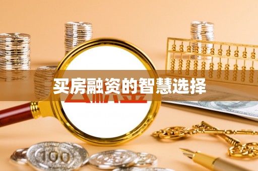 织金买房融资的智慧选择
