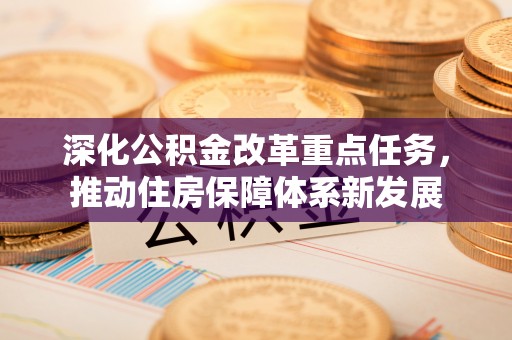 织金深化公积金改革重点任务，推动住房保障体系新发展
