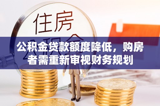 织金公积金贷款额度降低，购房者需重新审视财务规划