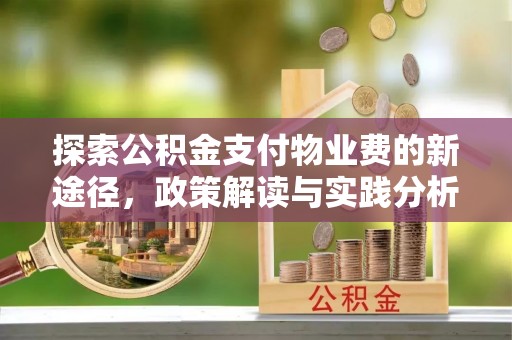 织金探索公积金支付物业费的新途径，政策解读与实践分析