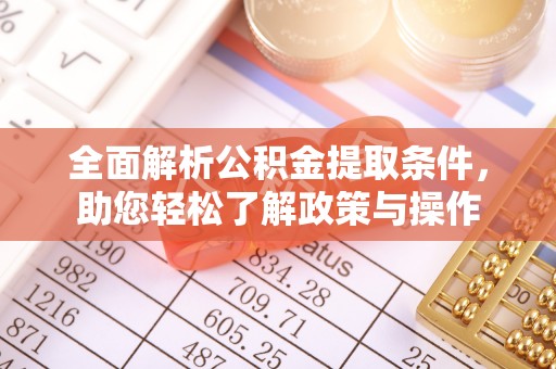 织金全面解析公积金提取条件，助您轻松了解政策与操作