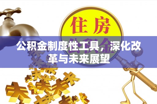 织金公积金制度性工具，深化改革与未来展望