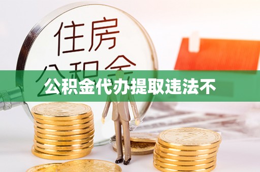 织金公积金代办提取违法不