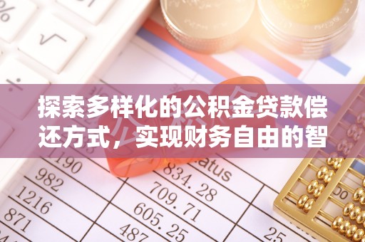 织金探索多样化的公积金贷款偿还方式，实现财务自由的智慧选择