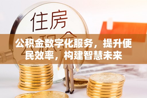 织金公积金数字化服务，提升便民效率，构建智慧未来
