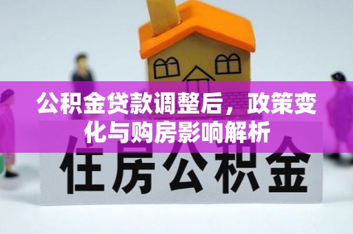 织金公积金贷款调整后，政策变化与购房影响解析