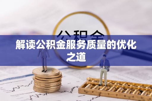 织金解读公积金服务质量的优化之道