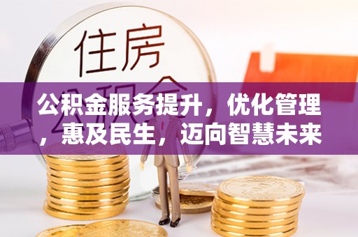 织金公积金服务提升，优化管理，惠及民生，迈向智慧未来