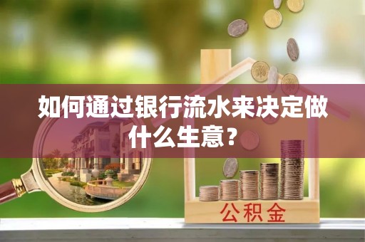 织金如何通过银行流水来决定做什么生意？