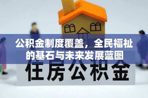 织金公积金制度覆盖，全民福祉的基石与未来发展蓝图