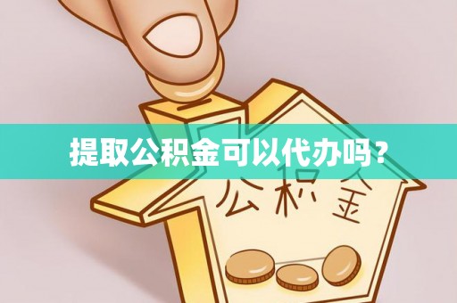 织金提取公积金可以代办吗？