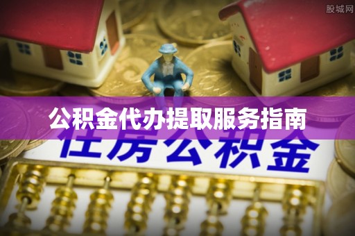 织金公积金代办提取服务指南