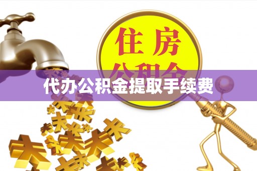 织金代办公积金提取手续费