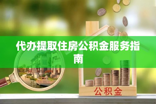 织金代办提取住房公积金服务指南