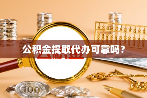织金公积金提取代办可靠吗？