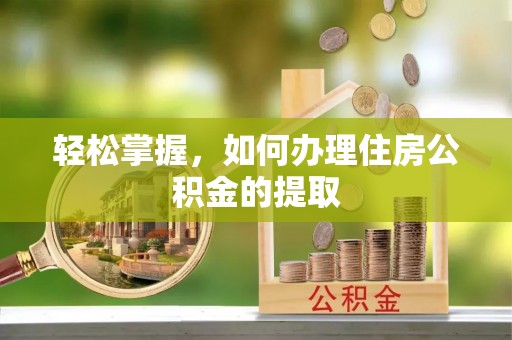 织金轻松掌握，如何办理住房公积金的提取