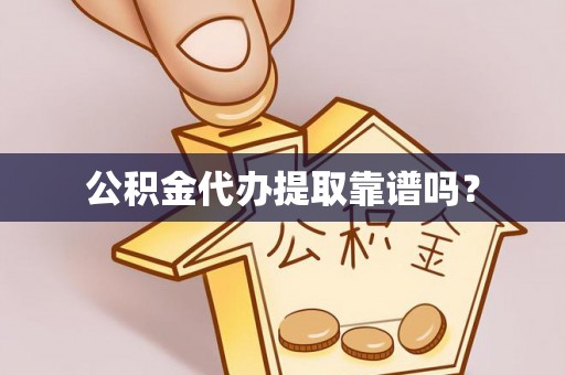 织金公积金代办提取靠谱吗？